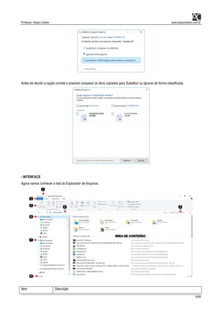 Professor: Alisson Cleiton www.alissoncleiton.com.br
15/56
Antes de decidir a opção correta é possível comparar os itens copiados para Substituir ou Ignorar de forma classificada.
- INTERFACE
Agora vamos conhecer a tela do Explorador de Arquivos.
Item Descrição
 