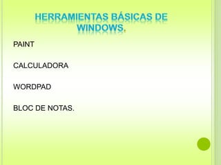 PAINT 
CALCULADORA 
WORDPAD 
BLOC DE NOTAS. 
 