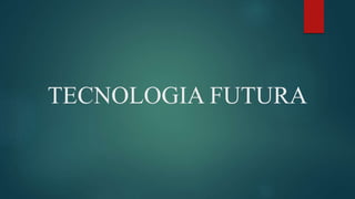 TECNOLOGIA FUTURA
 