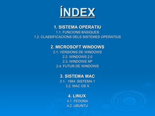 ÍNDEX <ul><li>1. SISTEMA OPERATIU </li></ul><ul><li>1.1. FUNCIONS BÀSIQUES </li></ul><ul><li>1.2. CLASSIFICACIONS DELS SIS...