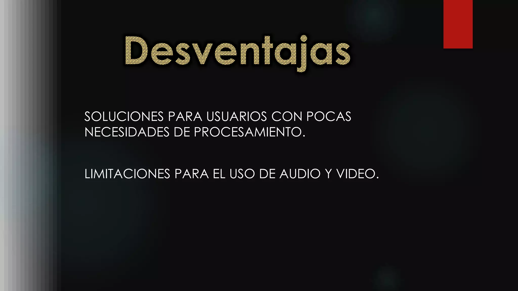 SOLUCIONES PARA USUARIOS CON POCAS
NECESIDADES DE PROCESAMIENTO.
LIMITACIONES PARA EL USO DE AUDIO Y VIDEO.
 