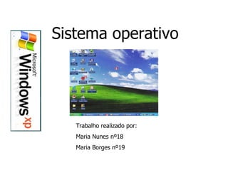 Sistema operativo Trabalho realizado por: Maria Nunes nº18 Maria Borges nº19 