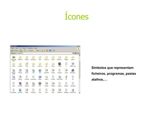 Símbolos que representam ficheiros, programas, pastas atalhos,… Ícones 