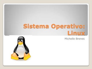 Sistema Operativo: Linux Michelle Brenes 