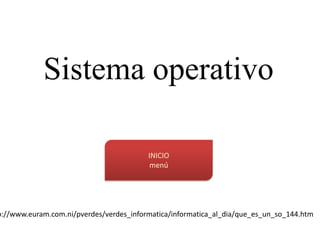 Sistema operativo



p://www.euram.com.ni/pverdes/verdes_informatica/informatica_al_dia/que_es_un_so_144.htm
 