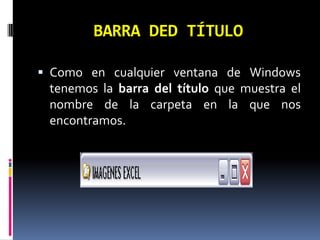 BARRA DED TÍTULOComo en cualquier ventana de Windows tenemos la barra del título que muestra el nombre de la carpeta en la que nos encontramos.