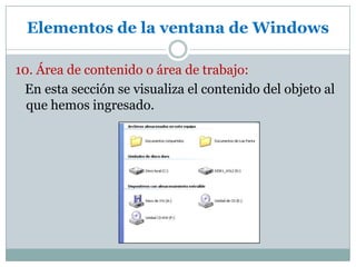Elementos de la ventana de Windows10. Área de contenido o área de trabajo:   En esta sección se visualiza el contenido del objeto al que hemos ingresado.