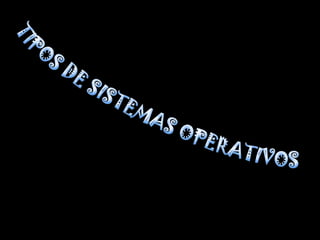 TIPOS DE SISTEMAS OPERATIVOS