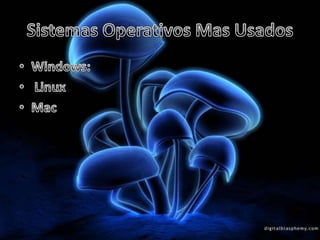 Sistemas Operativos Mas UsadosWindows:  LinuxMac
