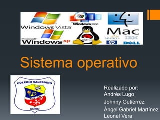 Sistema operativo
            Realizado por:
            Andrés Lugo
            Johnny Gutiérrez
            Ángel Gabriel Martínez
            Leonel Vera
 