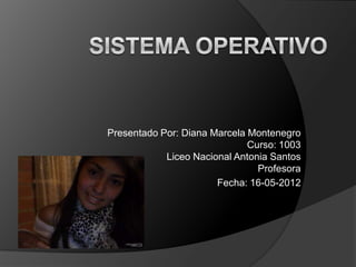 Presentado Por: Diana Marcela Montenegro
                              Curso: 1003
            Liceo Nacional Antonia Santos
                                Profesora
                       Fecha: 16-05-2012
 