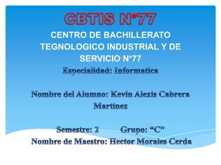 CENTRO DE BACHILLERATO
TEGNOLOGICO INDUSTRIAL Y DE
       SERVICIO N°77
 