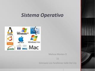 Sistema Operativo




                Melissa Montes D
                        11
       Gimnasio Los Farallones Valle Del Lily
 