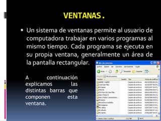 ESCRITORIO DE WINDOWS XP

 Es el área de pantalla donde se realiza todo
  el trabajo abrir ventanas, mostrar iconos y
  menús, etc. El cursor mouse no se puede
  desplazar fuera de esta área.

 El menú Inicio. Para comenzar a explorar
  Windows XP, haga clic en el botón Start
  (Inicio).
 