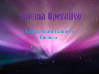 Sistema Operativo
Cinthya Anahí Calderón
       Pacheco
 
