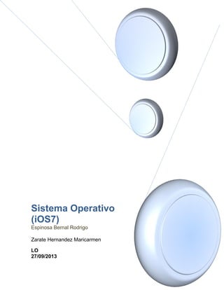 Sistema Operativo
(iOS7)
Espinosa Bernal Rodrigo
Zarate Hernandez Maricarmen
LO
27/09/2013
 