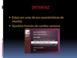 INTERFAZ
 Estas son unas de sus características de

interfaz
 Quicklist función de cambio ventana

 