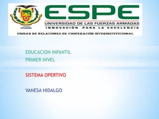 EDUCACION INFANTIL
PRIMER NIVEL
SISTEMA OPERTIVO
VANESA HIDALGO
 