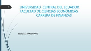 1
UNIVERSIDAD CENTRAL DEL ECUADOR
FACULTAD DE CIENCIAS ECONÓMICAS
CARRERA DE FINANZAS
SISTEMAS OPERATIVOS
 
