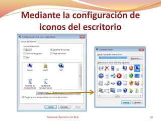 Mediante la configuración de
iconos del escritorio
Sistemas Operativo sin Red. 56
 