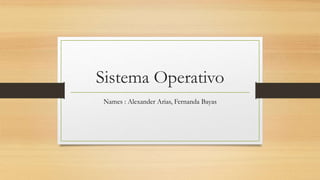 Sistema Operativo
Names : Alexander Arias, Fernanda Bayas
 