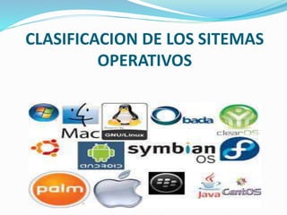 CLASIFICACION DE LOS SITEMAS
OPERATIVOS
 