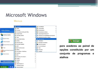 Clica empara acederes ao painel de opções constituído por um conjunto de programas e atalhosMenusMicrosoft Windows