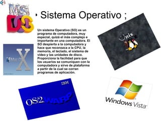 • Sistema Operativo ;  ,[object Object],.  