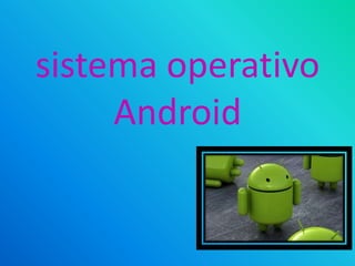 sistema operativo
     Android
 