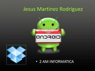 Jesus Martinez Rodriguez




     • 2 AM INFORMATICA
 