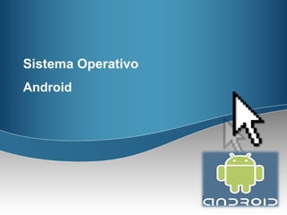 Sistema Operativo
Android
 