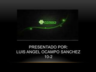 PRESENTADO POR:
LUIS ANGEL OCAMPO SANCHEZ
10-2
 