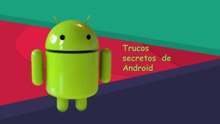 Trucos
secretos de
Android
 