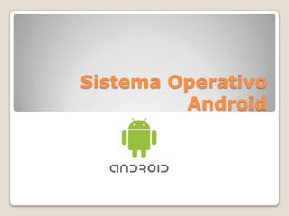Sistema Operativo
         Android
 