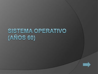 Sistema Operativo (años 60) 