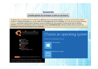 www.micronica.es
Instalar gestor de arranque si este es necesario
En algunos casos, se puede precisar la instalación de diferentes S.O. en una misma máquina, en este caso será necesario instalar o
configurar un Gestor de Arranque que nos de a elegir en el encendido entre los S.O. instalados. En el caso de querer instalar Windows
y Linux, se recomienda instalar primero Windows, ya que la instalación de Linux posterior reconocerá que hay un Windows
instalado y ofrecerá la posibilidad de instalar el Gestor de Arranque (normalmente grub). Windows también dispone de gestor de
arranque pero el proceso de instalación es más complicado.
 