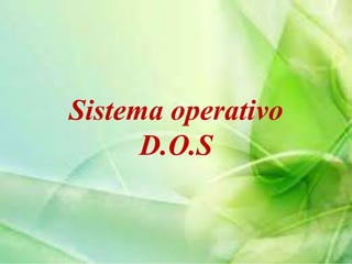 Sistema operativo
D.O.S

 