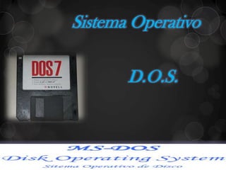 Sistema Operativo

       D.O.S.
 
