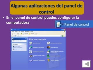 Algunas aplicaciones del panel de
                 control
• En el panel de control puedes configurar la
  computadora
 