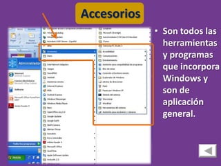 Accesorios
             • Son todos las
               herramientas
               y programas
               que incorpora
               Windows y
               son de
               aplicación
               general.
 