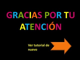 GRACIAS POR TU
  ATENCIÓN
    Ver tutorial de
    nuevo
 