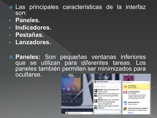 Las principales características de la interfaz son:Paneles.