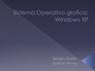 Sistema Operativo grafico: Windows XP Sergio Galar  Josean Alves 