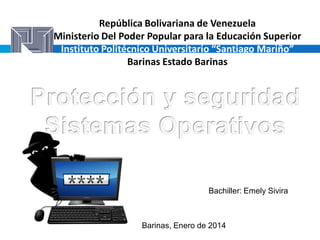 República Bolivariana de Venezuela
Ministerio Del Poder Popular para la Educación Superior
Instituto Politécnico Universitario “Santiago Mariño”
Barinas Estado Barinas
Bachiller: Emely Sivira
Barinas, Enero de 2014
 