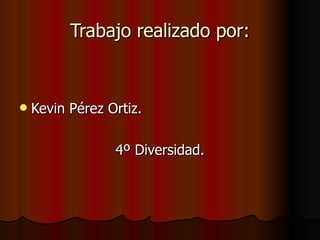 Trabajo realizado por: Kevin Pérez Ortiz. 4º Diversidad. 
