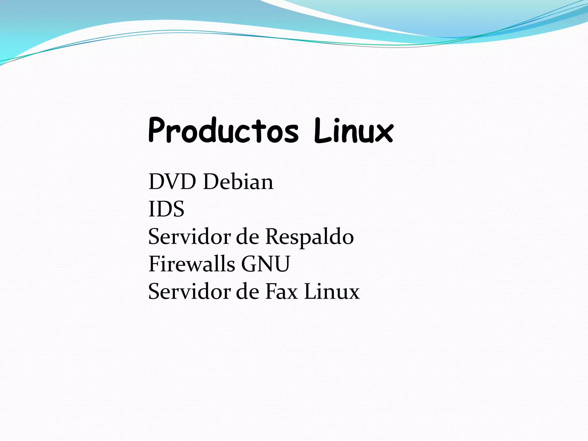 Productos Linux
DVD Debian
IDS
Servidor de Respaldo
Firewalls GNU
Servidor de Fax Linux
 