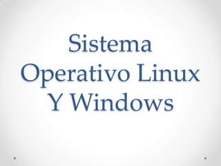 Sistema
Operativo Linux
Y Windows
 