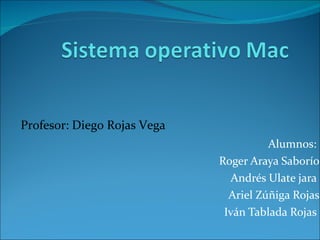 Alumnos:  Roger Araya Saborío Andrés Ulate jara  Ariel Zúñiga Rojas Iván Tablada Rojas  Profesor: Diego Rojas Vega  