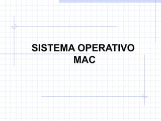 SISTEMA OPERATIVO
MAC
 