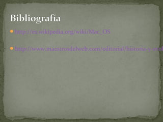 http://es.wikipedia.org/wiki/Mac_OS

http://www.maestrosdelweb.com/editorial/historia-y-evol

 